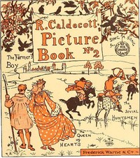 R. Caldecott's Picture Book (No. 2) The Three Jovial Huntsmen—Sing a Song for Sixpence—The Queen of Hearts—The Farmer's Boy