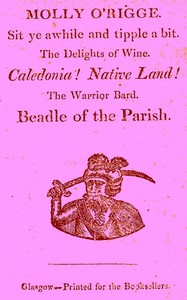 Molly O'Rigge Sit Ye Awhile and Tipple a Bit. The Delights of Wine. Caledonia! Native Land! The Warrior Bard. Beadle of the Parish.