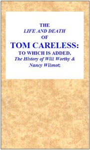 The Life and Death of Tom Careless to which is added, The History of Will Worthy & Nancy Wilmot